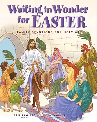 WAITING IN WONDER FOR EASTER: FAMILY DEVOTIONS FOR HOLY By Gail Pawlitz & Eva