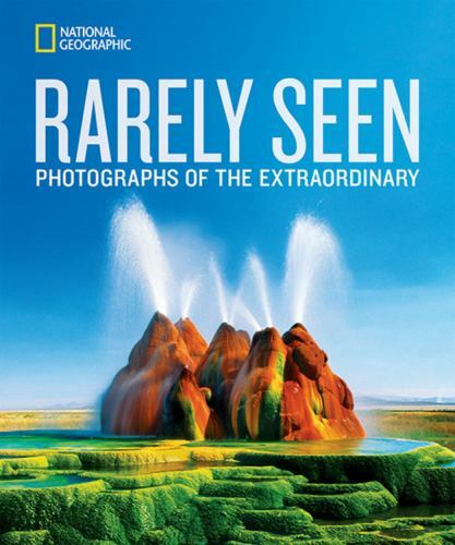 National Geographic Rarely Seen: Photographs of the Extraordinary National Geog