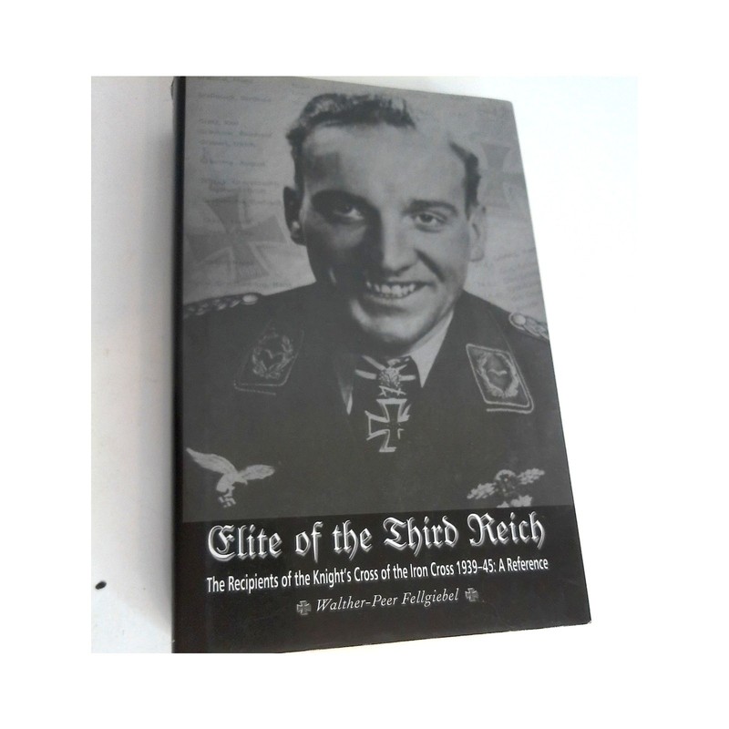 Elite of the Third Reich The Recipients of the Knight’s Cross of the Iron Cross