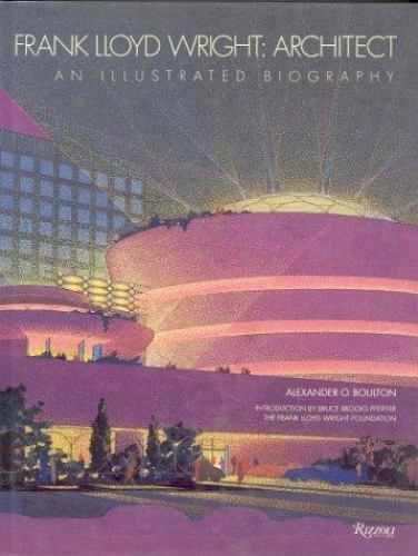 Frank Lloyd Wright: Architect: An Illustrated Biography by Alexander Boulton