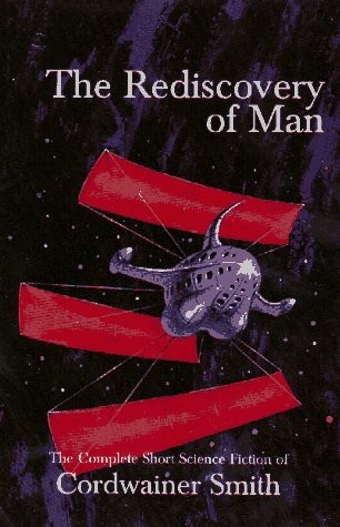 THE REDISCOVERY OF MAN: THE COMPLETE SHORT SCIENCE FICTION By Cordwainer Smith