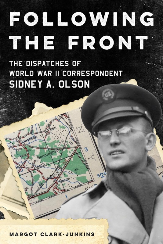 Following the Front: The Dispatches of World War II Correspondent Sidney A. Ols,