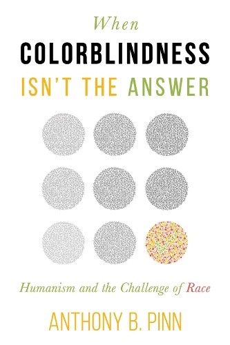 Anthony B. Pinn When Colorblindness Isn’t the Answer (Paperback)