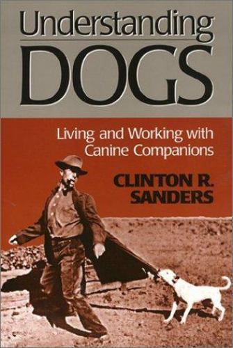 Understanding Dogs (Animals Culture And Society), Sanders, Clinton, Very Good Bo