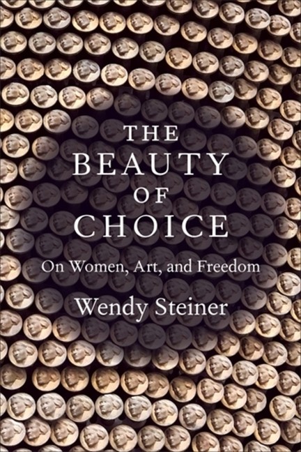 The Beauty of Choice: On Women, Art, and Freedom Paperback by Wendy Steiner