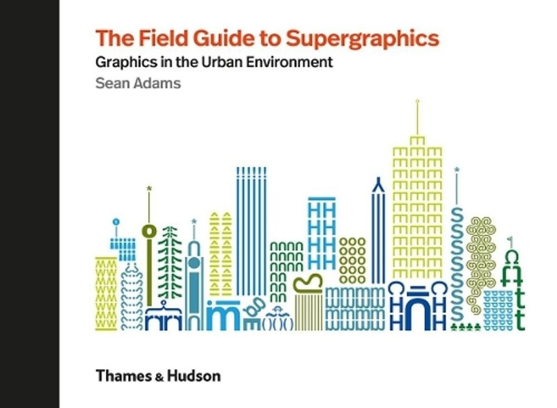 The Field Guide to Supergraphics: Graphics in the Urban Environment by Sean Adam