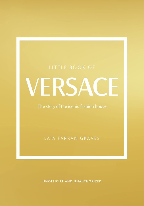 The Little Book of Versace: The Story of the Iconic Fashion House (Little Bo…