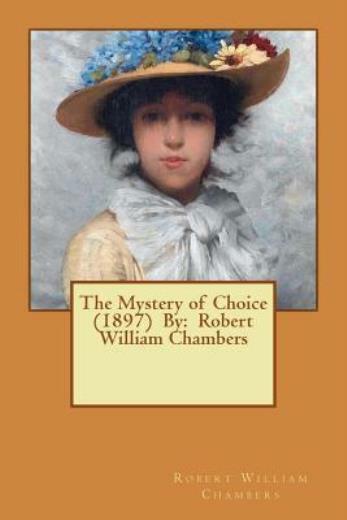The Mystery Of Choice (1897) By: Robert William Chambers
