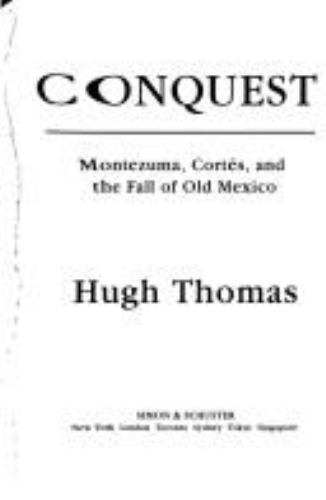 Conquest : Montezuma, Cortés, and the Fall of Old Mexico by Hugh Thomas…