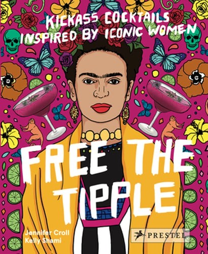 Free The Tipple: Kickass Cocktails Inspired by Iconic Women by Jennifer Croll