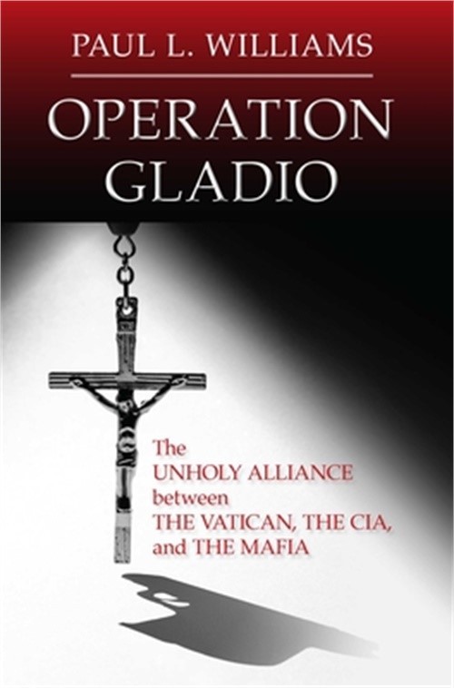Operation Gladio: The Unholy Alliance Between the Vatican, the CIA, and the Mafi