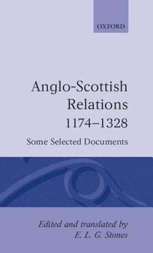 Anglo-Scottish Relations 1174-1328: Some Selected Documents by E L G Stones: New