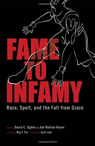 FAME TO INFAMY: RACE, SPORT, AND THE FALL FROM GRACE By David C. Ogden & Joel