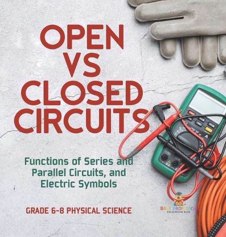 Open vs Closed Circuits Functions of Series and Parallel Circuits, and Electric