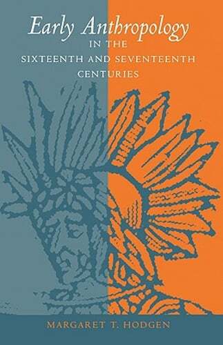 Early Anthropology in the Sixteenth and Seventeenth Centuries by Hodgen: Used