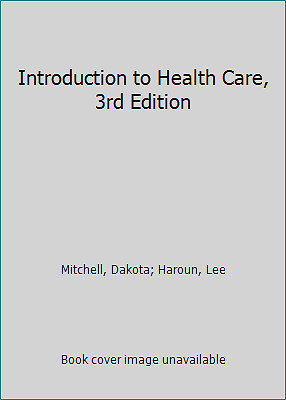 Introduction to Health Care, 3rd Edition by Mitchell, Dakota; Haroun, Lee