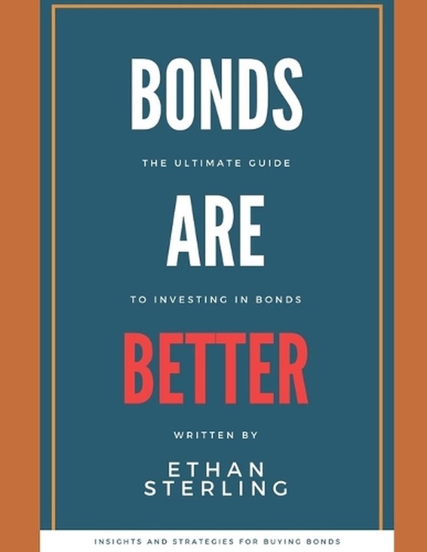 Bonds are Better: The Ultimate Guide to Investing in Bonds by Ethan Sterling Pap