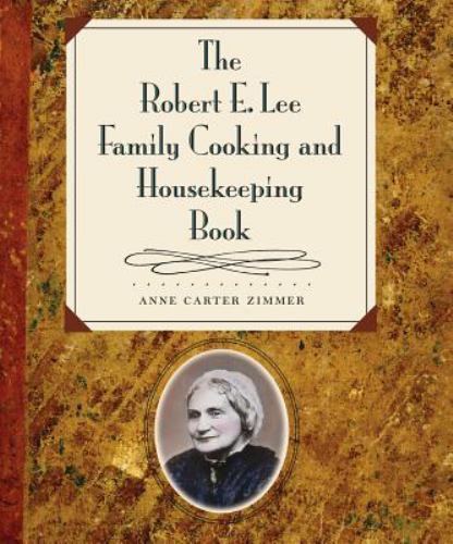 The Robert E. Lee Family Cooking and Housekeeping Book by Anne Carter Zimmer