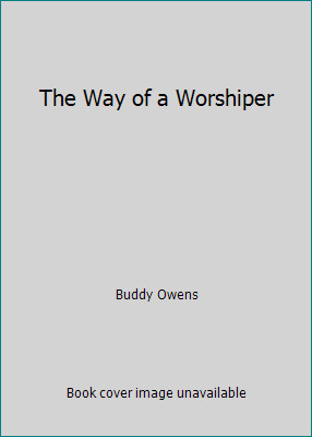 The Way of a Worshiper by Buddy Owens