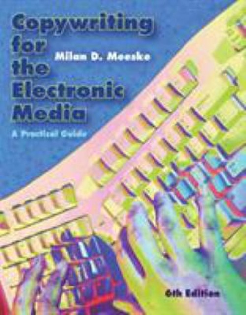Copywriting for the Electronic Media : A Practical Guide Milan D.