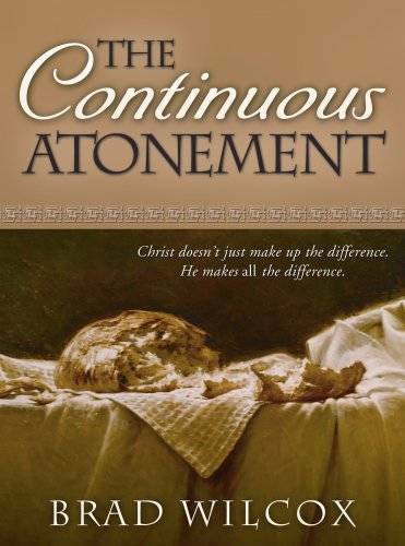 The Continuous Atonement – Hardcover By Brad Wilcox – GOOD