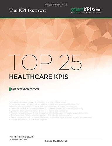 TOP 25 HEALTHCARE KPIS: 2016 EXTENDED EDITION By The Kpi Institute **BRAND NEW**