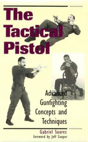 Tactical Pistol : Advanced Gunfighting Concepts and Techniques by Gabriel Suarez