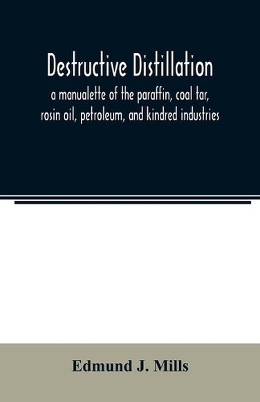 Destructive distillation; a manualette of the paraffin, coal tar, rosin oil, pet