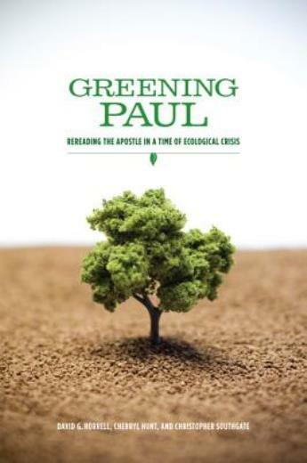 Greening Paul: Rereading The Apostle In A Time Of Ecological Crisis