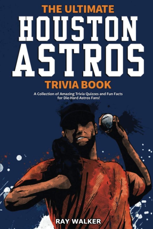 The Ultimate Houston Astros Trivia Book: A Collection of Amazing Trivia Quiz…