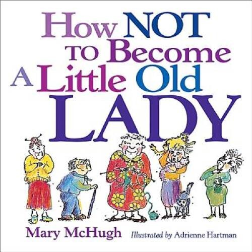 How Not to Become a Little Old Lady – Paperback By Mary McHugh – GOOD