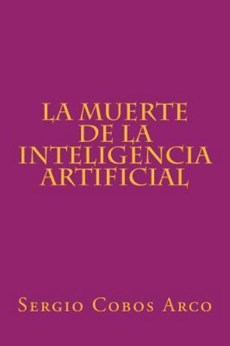 La Muerte de la Inteligencia Artificial, Paperback by Arco, Sergio Cobos, Sr….