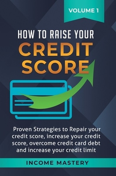 How to Raise Your Credit Score: Proven Strategies to Repair Your Credit Score, I