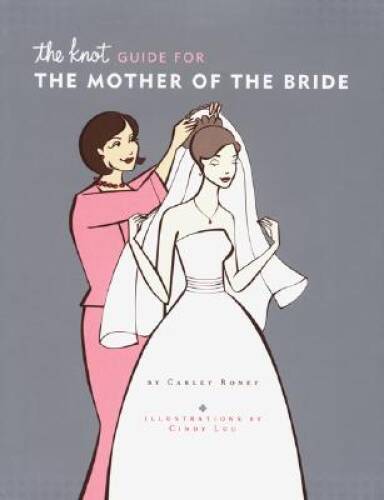 The Knot Guide For The Mother of the Bride – Hardcover By Roney, Carley – GOOD