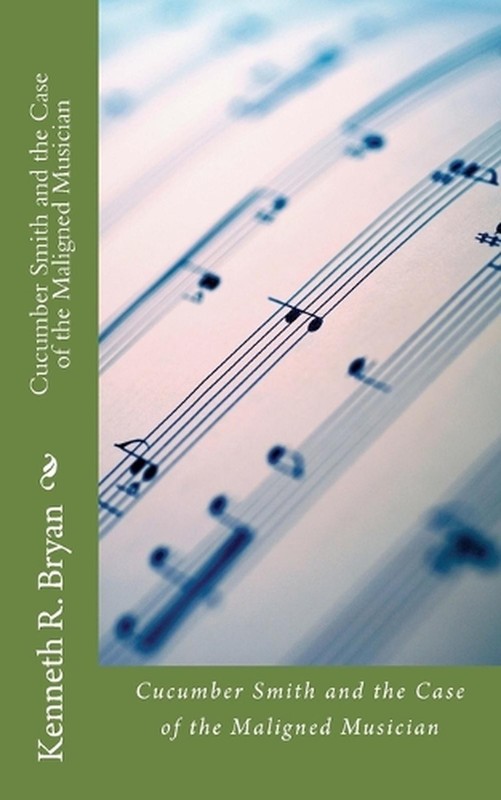 Cucumber Smith and the Case of the Maligned Musician by Kenneth R. Bryan (Englis