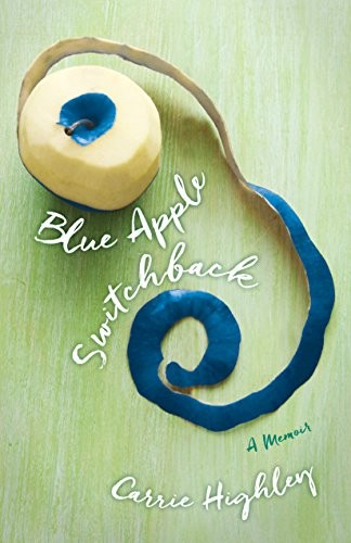 Blue Apple Switchback: A Memoir, Highley, Carrie