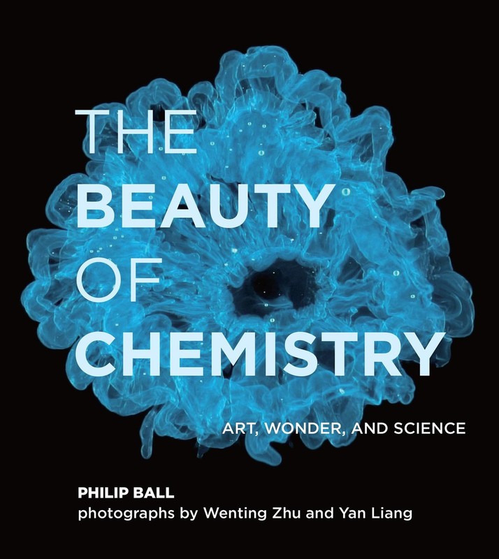 The Beauty of Chemistry: Art, Wonder, and Science by Ball