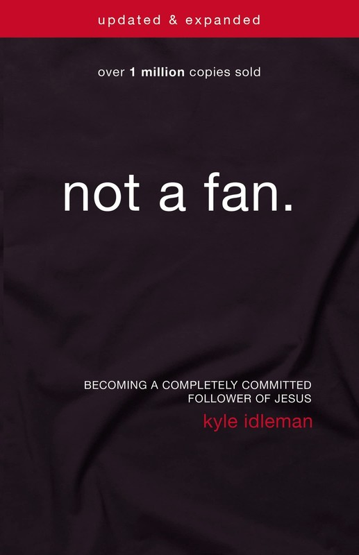 Not a Fan Updated and Expanded: Becoming a Completely Committed Follower of …