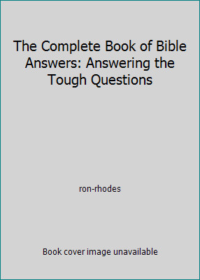The Complete Book of Bible Answers: Answering the Tough Questions by ron-rhodes