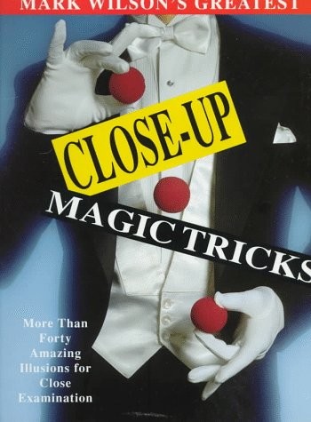 Mark Wilson’s Greatest Close-Up Magic Tricks: More Than Forty Amazing Illusi…