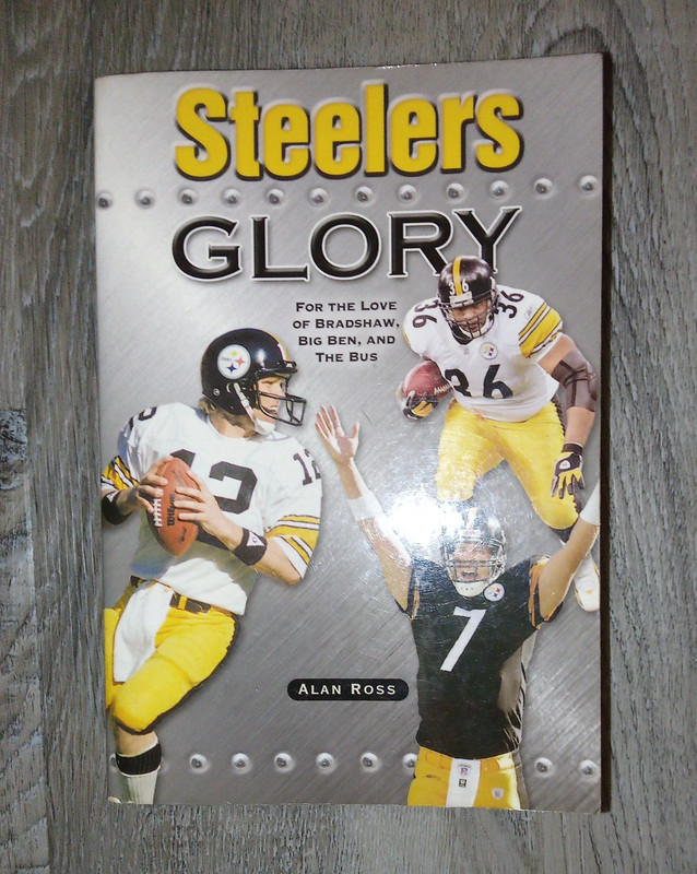 Steelers Glory: For the Love of Bradshaw, Big Ben and the Bus by Ross, Alan
