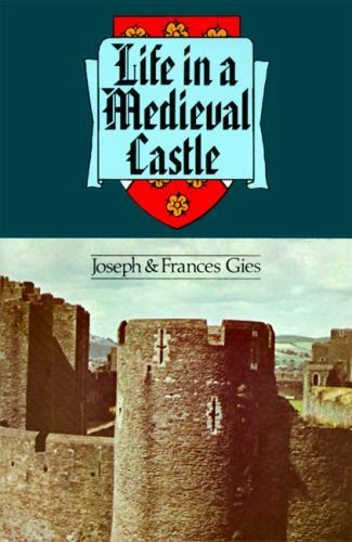Colophon Bks.: Life in a Medieval Castle by Frances Gies, Joseph Gies and J….