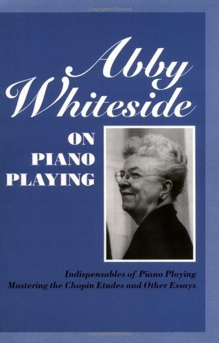 Abby Whiteside on Piano Playing: Indispensables of Piano Playing and Masteri…
