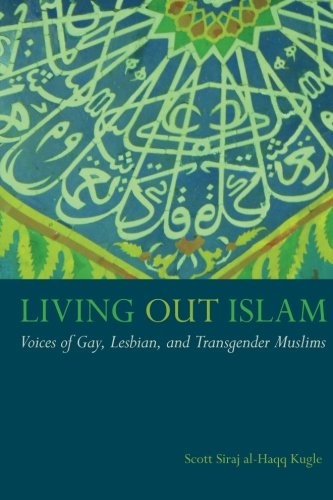 LIVING OUT ISLAM: VOICES OF GAY, LESBIAN, AND TRANSGENDER By Scott Siraj Al-haqq