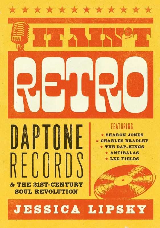 It Ain’t Retro: Daptone Records & The 21st-Century Soul Revolution by Lipsky