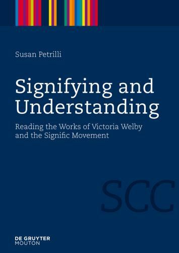 Signifying and Understanding: Reading the Works of Victoria Welby and the Signif
