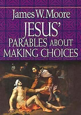 Jesus’ Parables about Making Choices by Moore, James W.