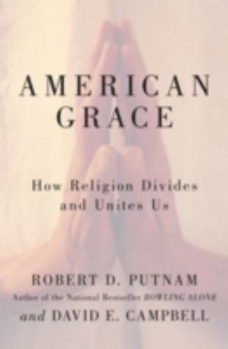 American Grace : How Religion Divides and Unites Us by Robert D Putnam (2010, HC