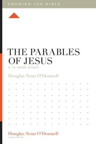 The Parables of Jesus: A 12-Week Study by Douglas Sean O’Donnell: New