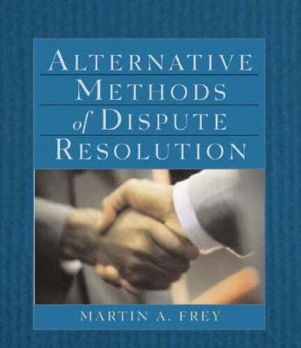 Alternative Methods of Dispute Resolution by Martin A Frey: New